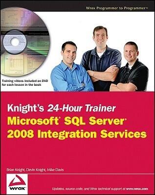 Knight's 24-hour Trainer: Microsoft SQL Server 2008 Integration Services
