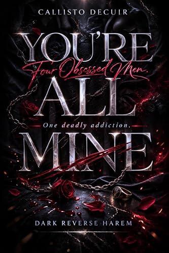 You're All Mine: Four Obsessed Men. One Deadly Addiction.: Dark Reverse Harem