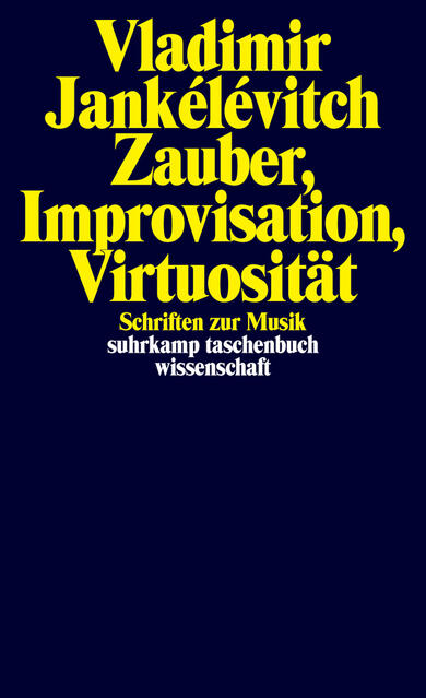 Zauber, Improvisation, Virtuosität: Schriften zur Musik
