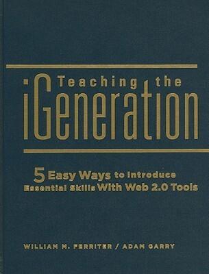 Teaching the iGeneration: 5 Easy Ways to Introduce Essential Skills With Web 2.0 Tools