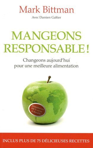 Mangeons responsable!: Changeons aujourd'hui pour une meilleure alimentation