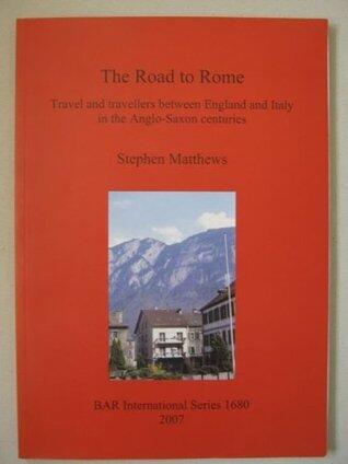 Road to Rome: Travel and Travellers between England and Rome in the Anglo-Saxon Age