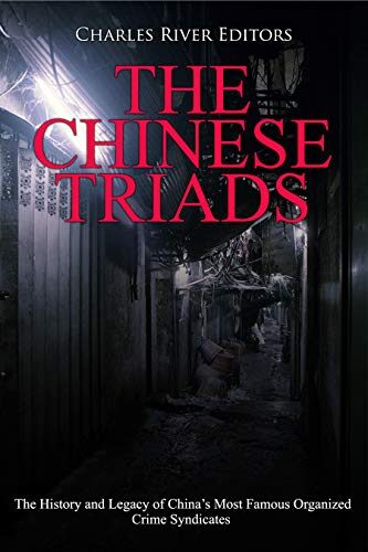 The Chinese Triads: The History and Legacy of China's Most Famous Organized Crime Syndicates
