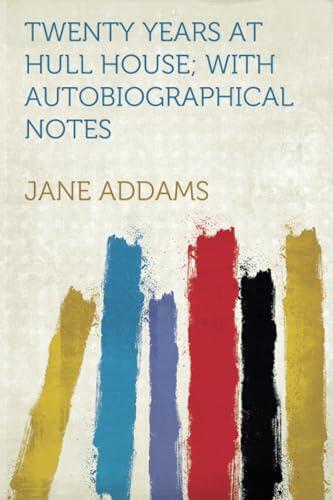 Twenty Years at Hull House; With Autobiographical Notes