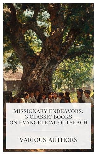 Missionary Endeavors: 3 Classic Books on Evangelical Outreach: Home Missions in Action, The Story of Lutheran Missions, Missionary Survey As An Aid To ... Co-Operation In Foreign Missions, etc.