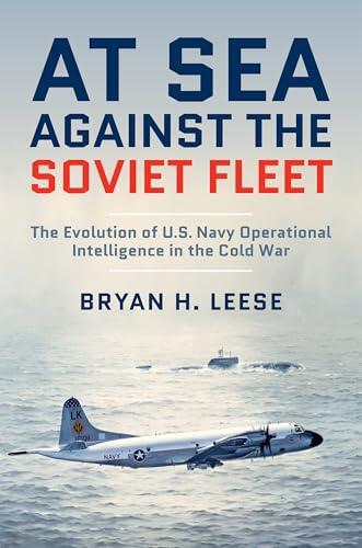 At Sea Against the Soviet Fleet: The Evolution of U.S. Navy Operational Intelligence in the Cold War