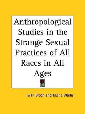 Anthropological Studies in the Strange Sexual Practices of All Races in All Ages