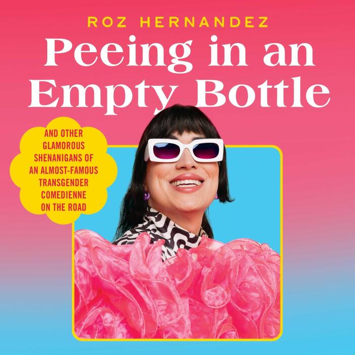 Peeing in an Empty Bottle: And Other Glamorous Shenanigans of an Almost-Famous Transgender Comedienne on the Road
