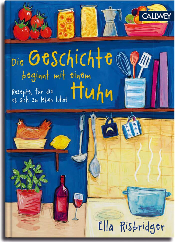 Die Geschichte beginnt mit einem Huhn: Rezepte, für die es sich zu leben lohnt