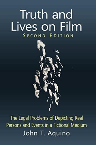 Truth and Lives on Film: The Legal Problems of Depicting Real Persons and Events in a Fictional Medium (2nd ed.)