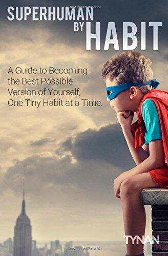 By Tynan Superhuman By Habit: A Guide to Becoming the Best Possible Version of Yourself, One Tiny Habit at a Time Paperback - September 2014