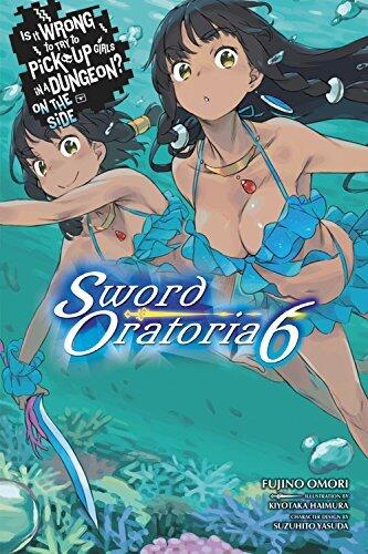 Is It Wrong to Try to Pick Up Girls in a Dungeon? On the Side: Sword Oratoria Light Novels, Vol. 6