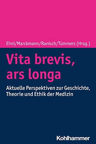 Vita Brevis, Ars Longa: Aktuelle Perspektiven zu Geschichte, Theorie und Ethik der Medizin