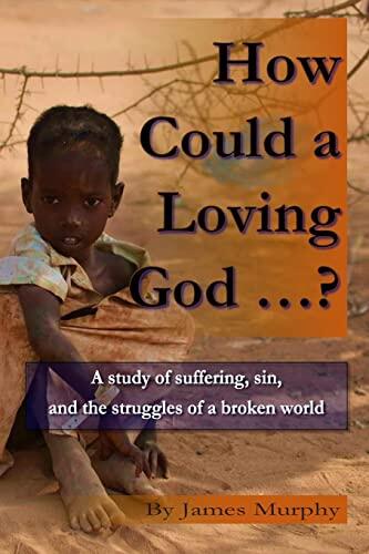 How Could a Loving God...?: A Study of Suffering, Sin, and Struggle in a Broken World