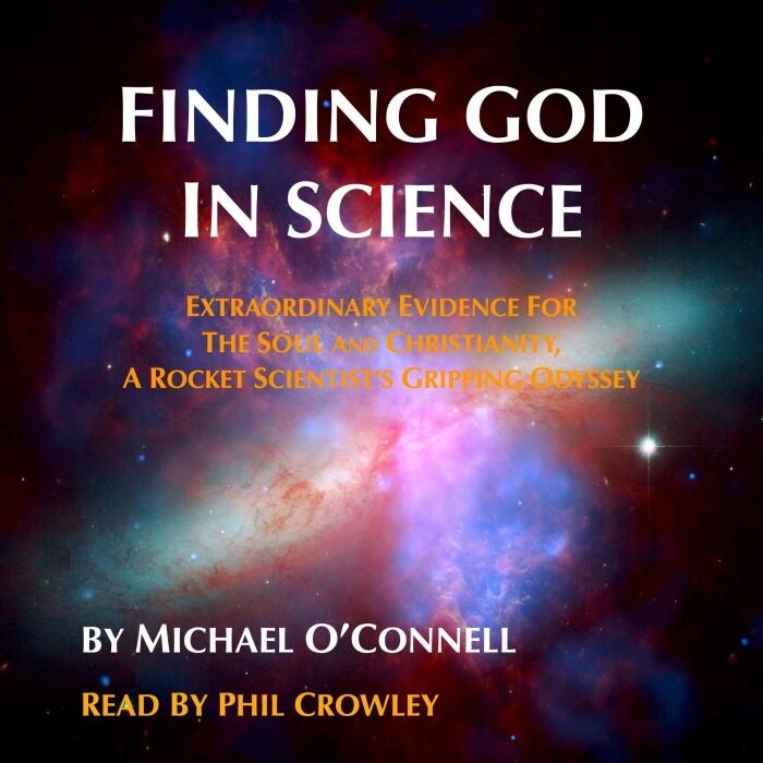 Finding God in Science: The Extraordinary Evidence for the Soul and Christianity, a Rocket Scientist's Gripping Odyssey