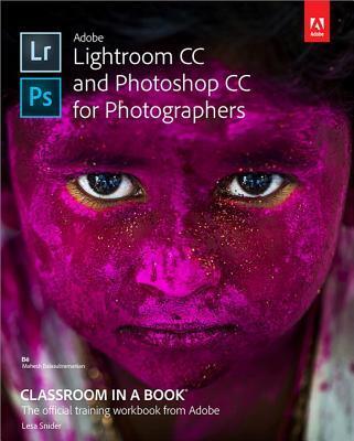 Adobe Lightroom CC and Photoshop CC for Photographers: Classroom in a Book