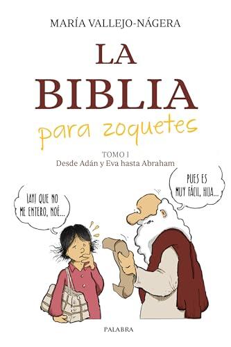 La Biblia para zoquetes: Tomo I. Desde Adán y Eva hasta Abraham