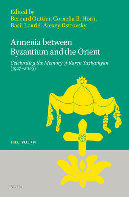 Armenia Between Byzantium and the Orient: Celebrating the Memory of Karen Yuzbashian