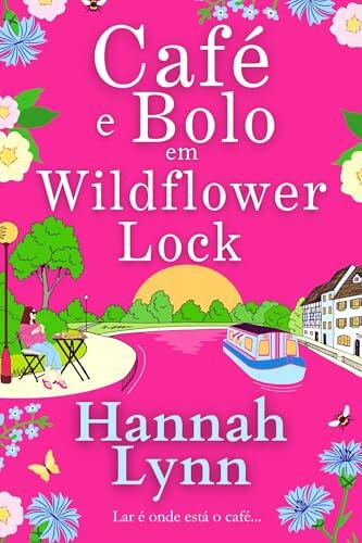 Café e Bolo em Wildflower Lock: Uma leitura romântica leve e inspiradora de Hannah Lynn (A série Wildflower Lock Livro 2)