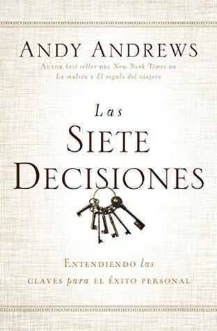 Las siete decisiones: Claves hacia el éxito personal