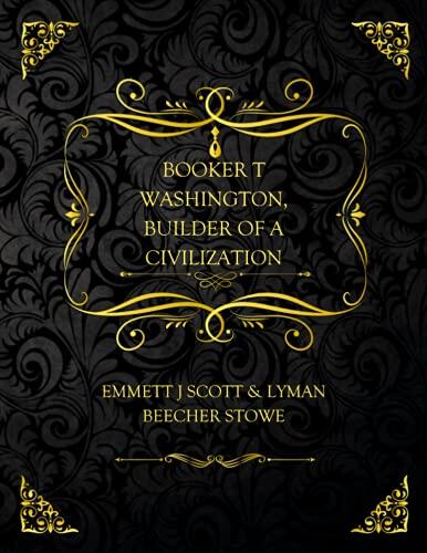 Booker T Washington, Builder Of A Civilization: Collector's Edition - Emmett J Scott & Lyman Beecher Stowe