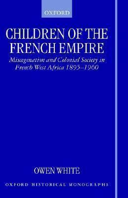 Children of the French Empire: Miscegenation and Colonial Society in French West Africa 1895-1960