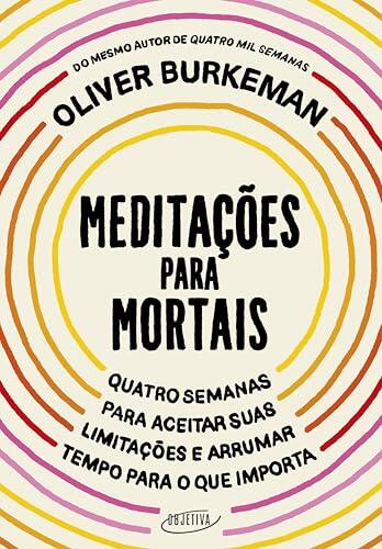 Meditações para mortais: Quatro semanas para aceitar suas limitações e arrumar tempo para o que importa