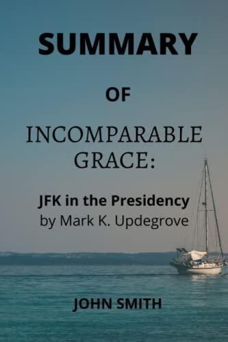 Summary of Incomparable Grace: JFK in the Presidency