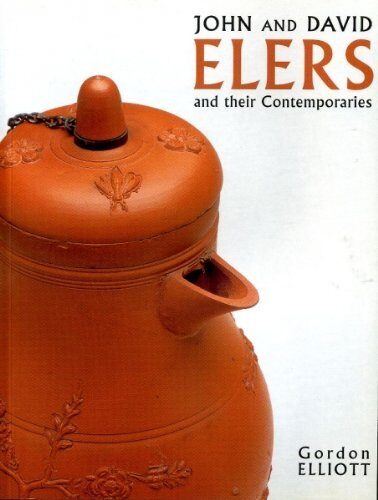 John and David Elers and Their Contemporaries by Gordon Elliott
