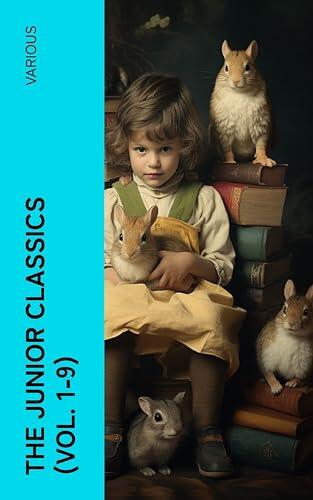 The Junior Classics (Vol. 1-9): Children's Literary Odyssey (Fables, Fairy Tales, and Animal Stories from Around the World)