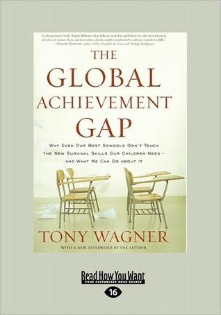 The Global Achievement Gap: Why Even Our Best Schools Don't Teach the New Survival Skills Our Children Need-and What We Can Do About It