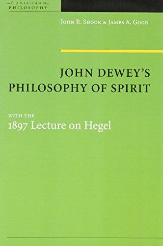 John Dewey's Philosophy of Spirit: The 1897 Lectures on Hegel (American Philosophy) by John R. Shook