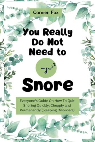 You Really Do Not Need to Snore: Everyone's Guide On How To Quit Snoring Quickly, Cheaply and Permanently