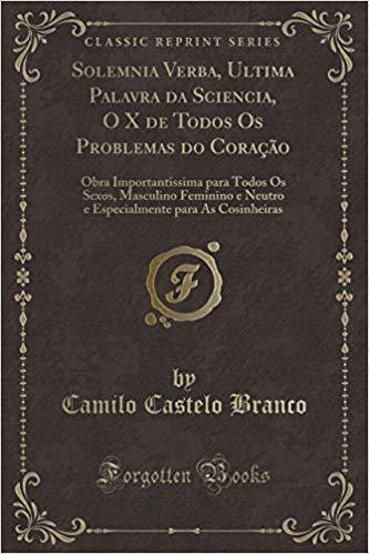 Solemnia Verba, Ultima Palavra Da Sciencia, O X de Todos Os Problemas Do Coração: Obra Importantissima Para Todos Os Sexos, Masculino Feminino E Neutro E Especialmente Para as Cosinheiras
