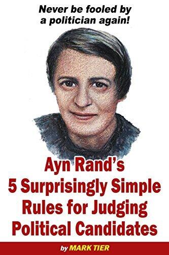 Ayn Rand's 5 Surprisingly Simple Rules for Judging Political Candidates: Never Be Fooled by a Politician Again!