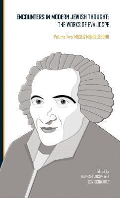 Encounters in Modern Jewish Thought: The Works of Eva Jospe (Volume Two: Moses Mendelssohn)