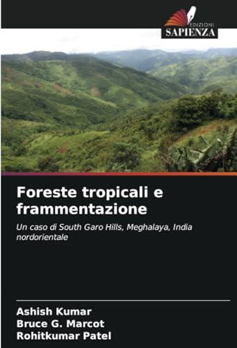 Foreste tropicali e frammentazione: Un caso di South Garo Hills, Meghalaya, India nordorientale