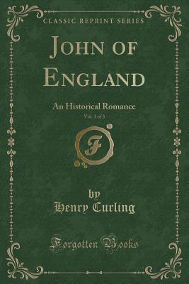 John of England, Vol. 3 of 3: An Historical Romance