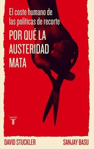Por qué la austeridad mata. El costo humano de las políticas de recorte