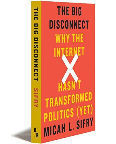 The Big Disconnect: Why the Internet Hasn't Transformed Politics