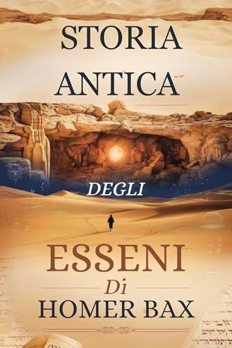 STORIA ANTICA DEGLI ESSENI: Svelare le lezioni senza tempo di fede, purezza e comunità per la vita moderna e la crescita spirituale