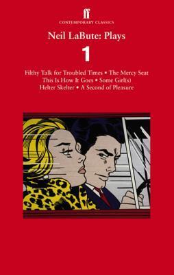 LaBute: Plays 1: Filthy Talk for Troubled Times; The Mercy Seat; Some Girl(s); This Is How It Goes; A Second of Pleasure; Helter Skelter