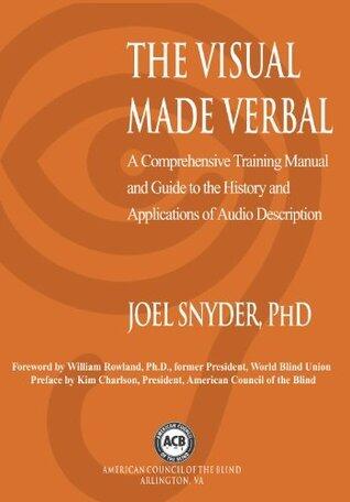 The Visual Made Verbal: A Comprehensive Training Manual and Guide to the History and Applications of Audio Description