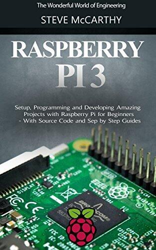 Raspberry Pi: Setup, Programming and Developing Amazing Projects with Raspberry Pi for Beginners - With Source Code and Step by Step Guides