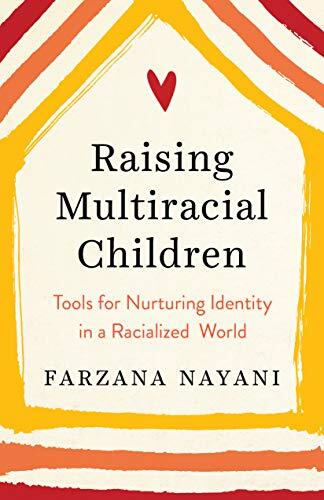 Raising Multiracial Children (Tools for Nurturing Identity in a Racialized World)