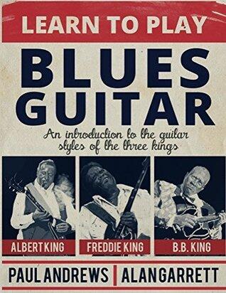 Learn to Play Blues Guitar: An introduction to the guitar styles of the three kings