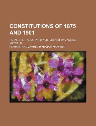 Constitutions of 1875 and 1901; Paralleled, Annotated and Indexed, by James J. Mayfield