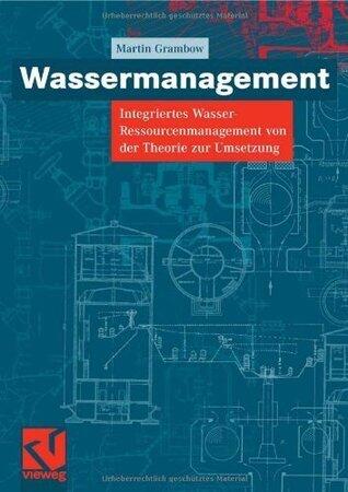 Wassermanagement: Integriertes Wasser-Ressourcenmanagement von der Theorie zur Umsetzung
