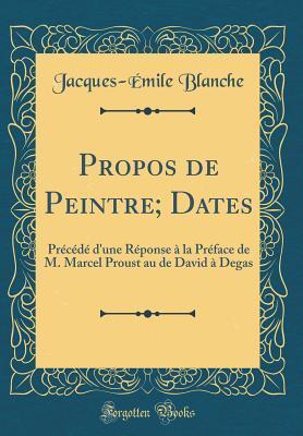 Propos de Peintre; Dates: Précédé d'une Réponse à la Préface de M. Marcel Proust au de David à Degas