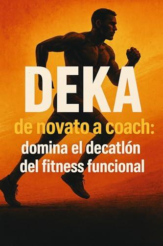 DEKA de novato a coach: Domina el decatlón del fitness funcional (Entrenamiento nº 10)